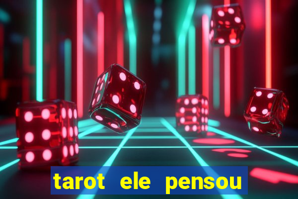 tarot ele pensou em mim hoje